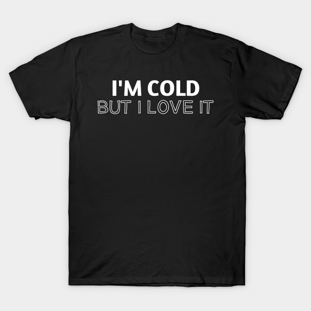 I'M COLD, BUT I LOVE IT - Funny For People Who Always Freeze T-Shirt by MoathZone